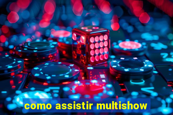 como assistir multishow